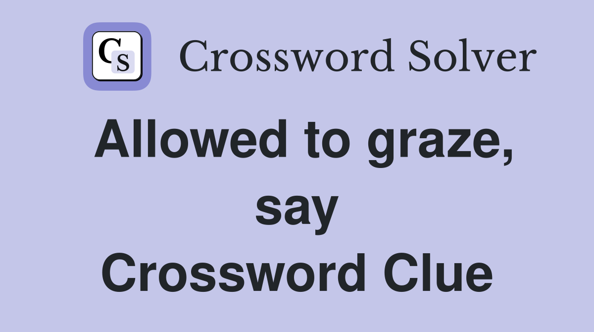 Allowed to graze, say Crossword Clue Answers Crossword Solver